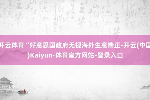 开云体育“好意思国政府无视海外生意端正-开云(中国)Kaiyun·体育官方网站-登录入口