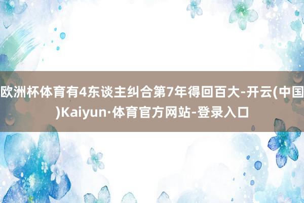 欧洲杯体育有4东谈主纠合第7年得回百大-开云(中国)Kaiyun·体育官方网站-登录入口