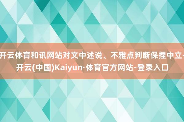 开云体育和讯网站对文中述说、不雅点判断保捏中立-开云(中国)Kaiyun·体育官方网站-登录入口