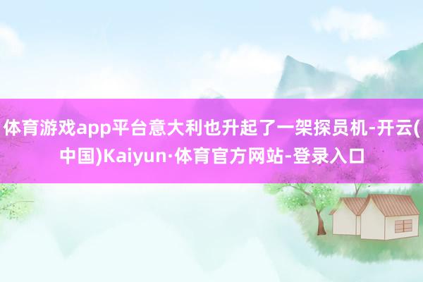 体育游戏app平台意大利也升起了一架探员机-开云(中国)Kaiyun·体育官方网站-登录入口